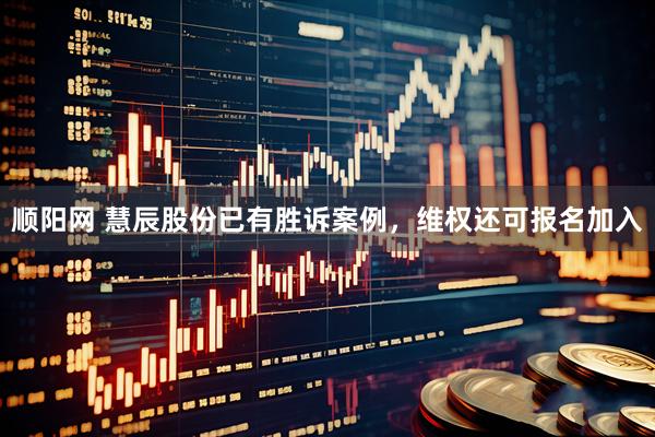 顺阳网 慧辰股份已有胜诉案例，维权还可报名加入