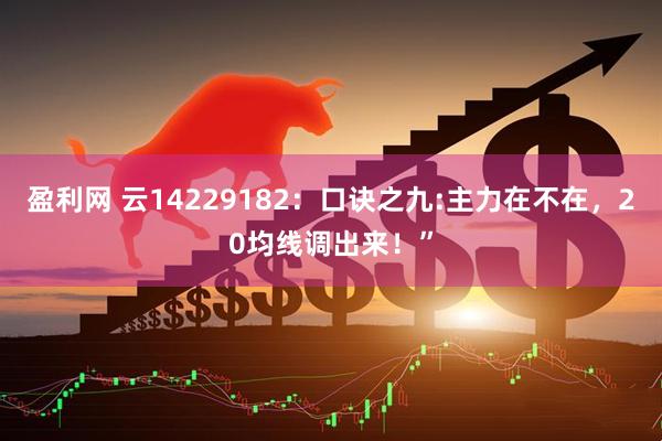 盈利网 云14229182:口诀之九:主力在不在,20均线调出来!”