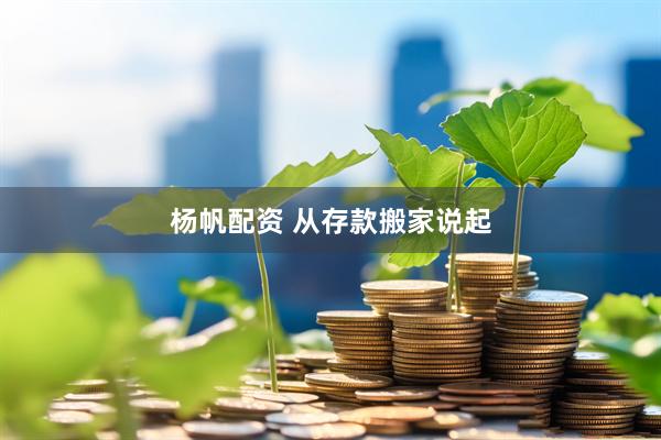 杨帆配资 从存款搬家说起