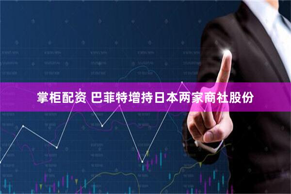 掌柜配资 巴菲特增持日本两家商社股份